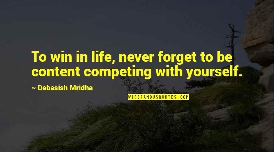 To Win In Life Quotes By Debasish Mridha: To win in life, never forget to be