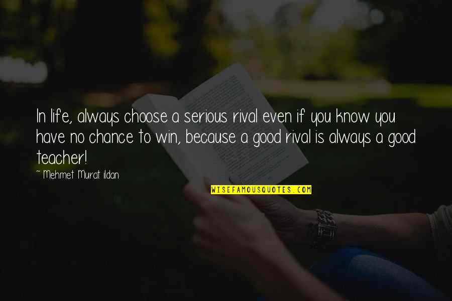 To Win In Life Quotes By Mehmet Murat Ildan: In life, always choose a serious rival even