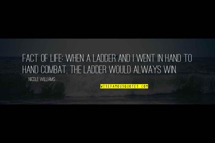 To Win In Life Quotes By Nicole Williams: Fact of life: when a ladder and I To Win In Life Quotes By Nicole Williams: Fact of life: when a ladder and I