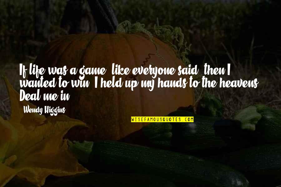 To Win In Life Quotes By Wendy Higgins: If life was a game, like everyone said, To Win In Life Quotes By Wendy Higgins: If life was a game, like everyone said,