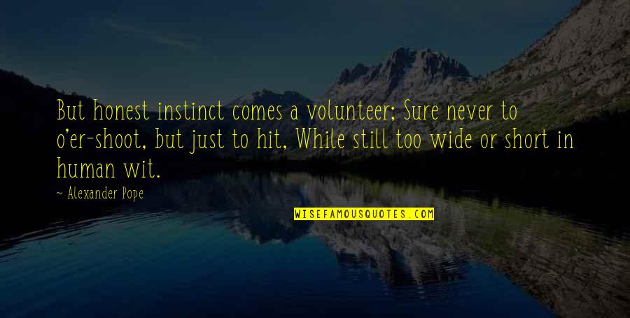 To Wit Quotes By Alexander Pope: But honest instinct comes a volunteer; Sure never To Wit Quotes By Alexander Pope: But honest instinct comes a volunteer; Sure never