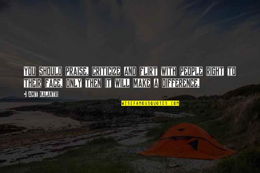 To Wit Quotes By Amit Kalantri: You should praise, criticize and flirt with people To Wit Quotes By Amit Kalantri: You should praise, criticize and flirt with people