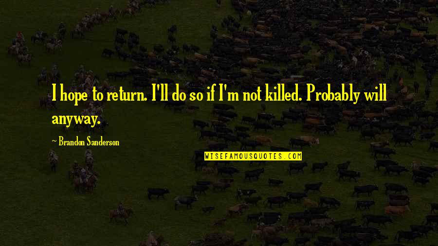 To Wit Quotes By Brandon Sanderson: I hope to return. I'll do so if To Wit Quotes By Brandon Sanderson: I hope to return. I'll do so if