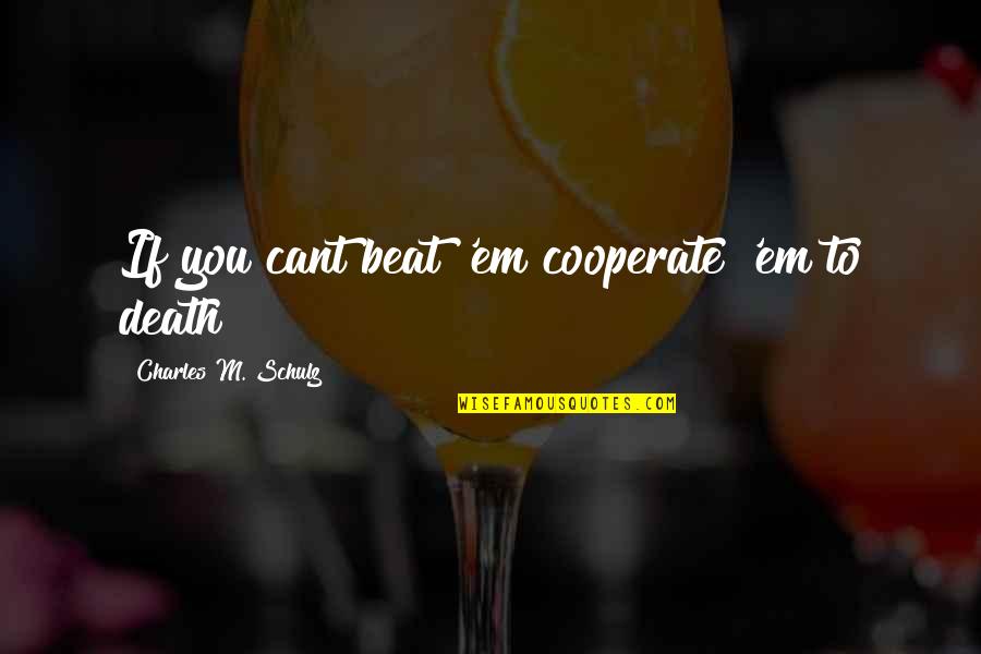 To Wit Quotes By Charles M. Schulz: If you cant beat 'em cooperate 'em to To Wit Quotes By Charles M. Schulz: If you cant beat 'em cooperate 'em to