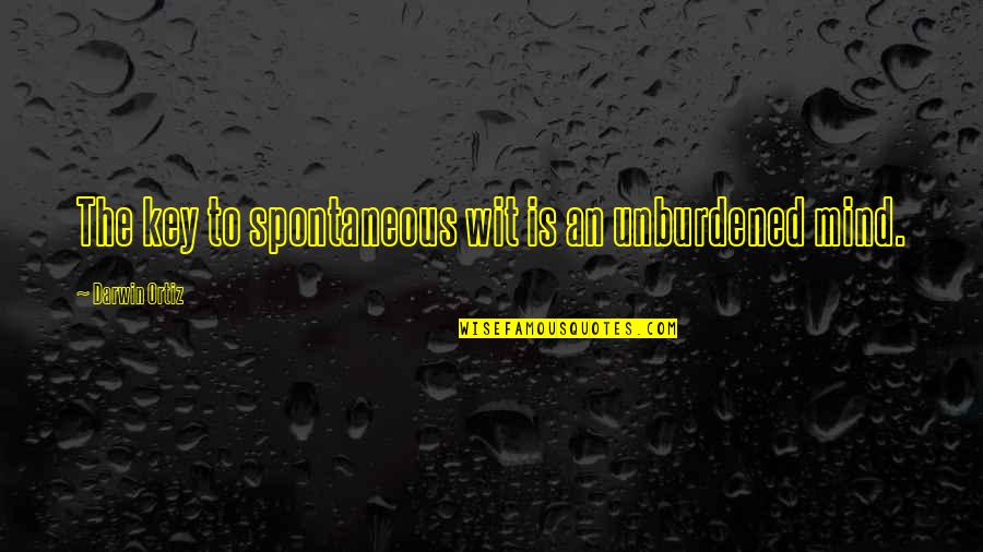 To Wit Quotes By Darwin Ortiz: The key to spontaneous wit is an unburdened To Wit Quotes By Darwin Ortiz: The key to spontaneous wit is an unburdened