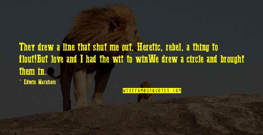 To Wit Quotes By Edwin Markham: They drew a line that shut me out, To Wit Quotes By Edwin Markham: They drew a line that shut me out,