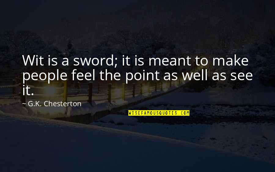 To Wit Quotes By G.K. Chesterton: Wit is a sword; it is meant to