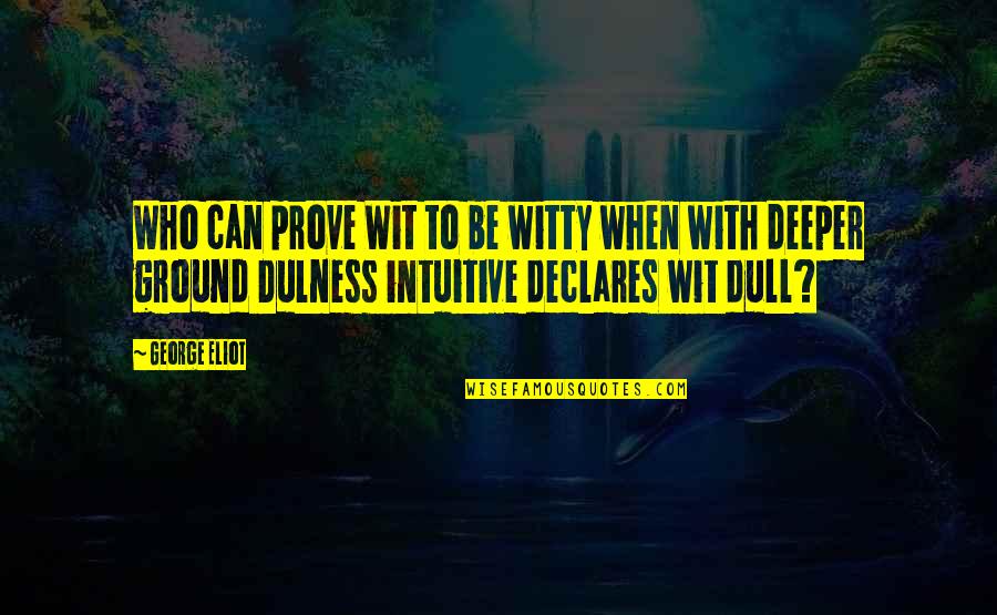 To Wit Quotes By George Eliot: Who can prove Wit to be witty when To Wit Quotes By George Eliot: Who can prove Wit to be witty when