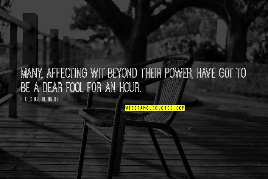 To Wit Quotes By George Herbert: Many, affecting wit beyond their power, Have got