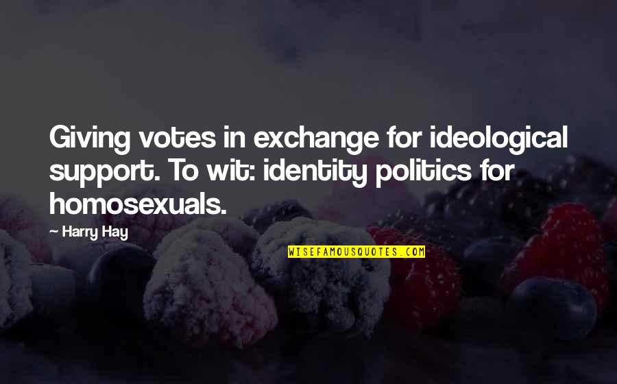 To Wit Quotes By Harry Hay: Giving votes in exchange for ideological support. To To Wit Quotes By Harry Hay: Giving votes in exchange for ideological support. To