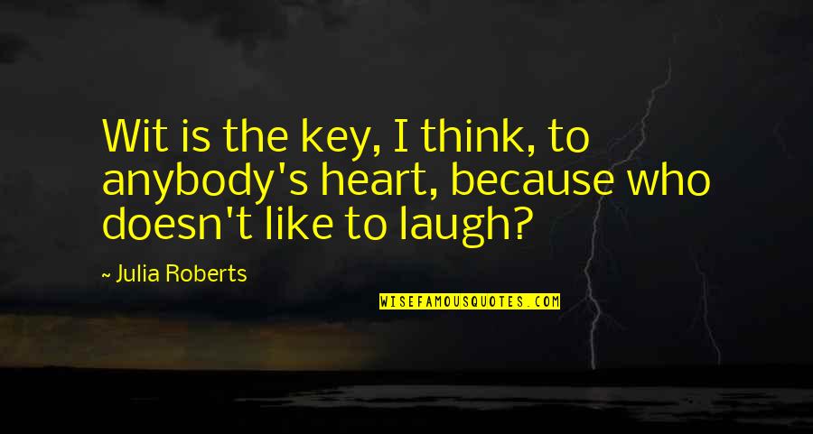 To Wit Quotes By Julia Roberts: Wit is the key, I think, to anybody's