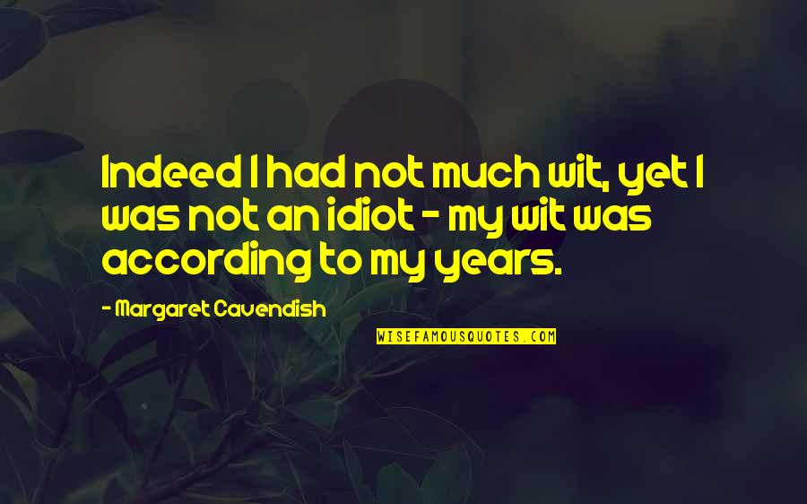 To Wit Quotes By Margaret Cavendish: Indeed I had not much wit, yet I To Wit Quotes By Margaret Cavendish: Indeed I had not much wit, yet I