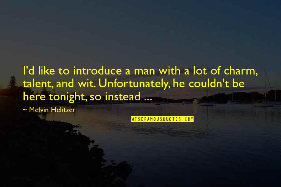 To Wit Quotes By Melvin Helitzer: I'd like to introduce a man with a To Wit Quotes By Melvin Helitzer: I'd like to introduce a man with a