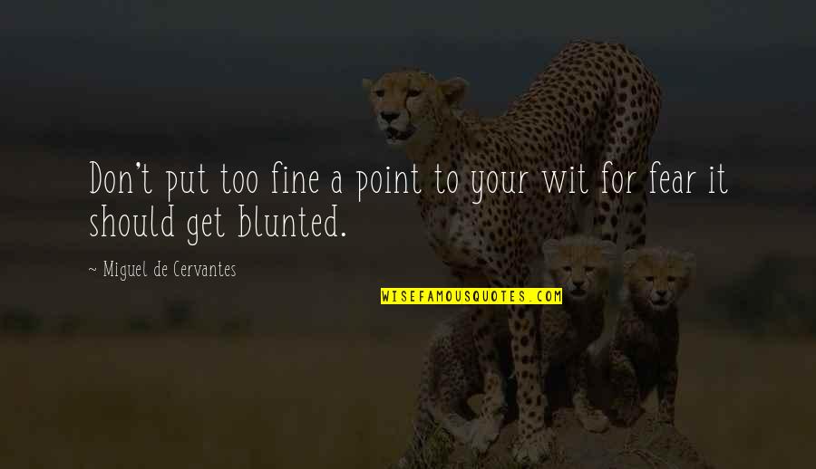 To Wit Quotes By Miguel De Cervantes: Don't put too fine a point to your To Wit Quotes By Miguel De Cervantes: Don't put too fine a point to your