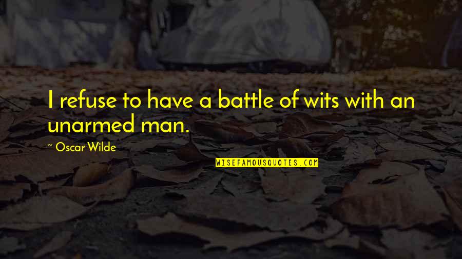 To Wit Quotes By Oscar Wilde: I refuse to have a battle of wits To Wit Quotes By Oscar Wilde: I refuse to have a battle of wits