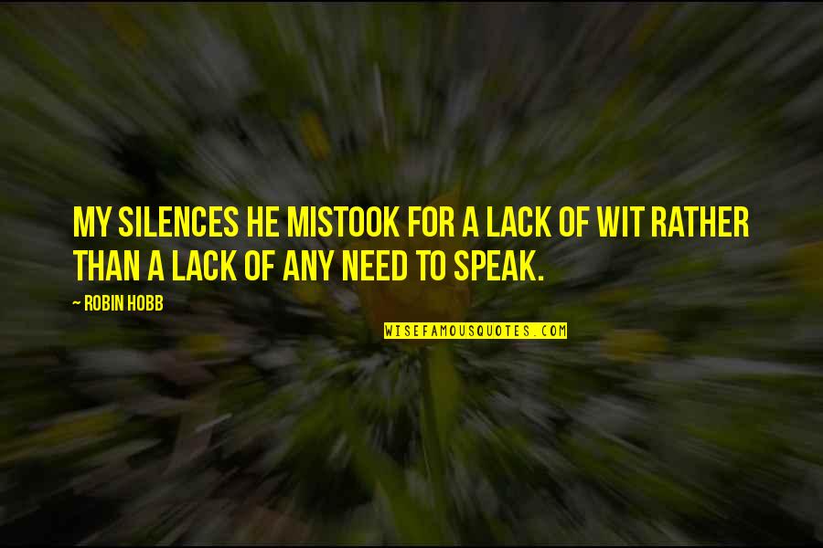 To Wit Quotes By Robin Hobb: My silences he mistook for a lack of