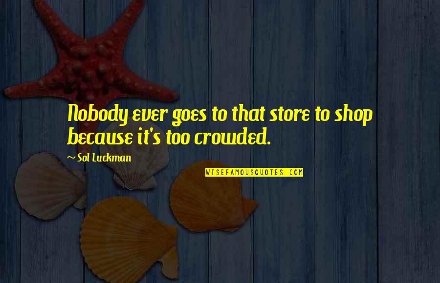 To Wit Quotes By Sol Luckman: Nobody ever goes to that store to shop