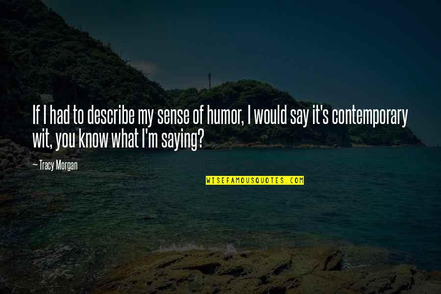 To Wit Quotes By Tracy Morgan: If I had to describe my sense of To Wit Quotes By Tracy Morgan: If I had to describe my sense of