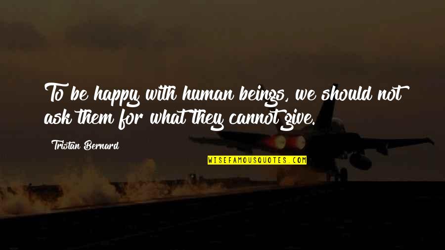 To Wit Quotes By Tristan Bernard: To be happy with human beings, we should