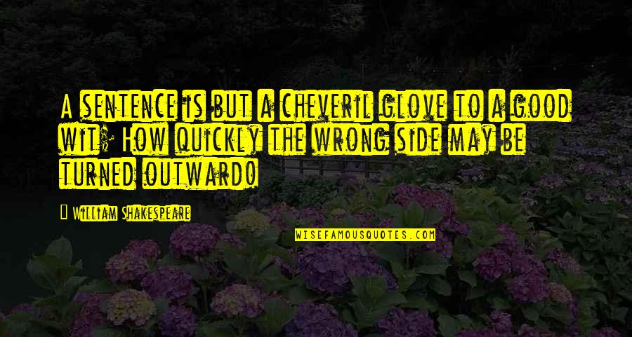 To Wit Quotes By William Shakespeare: A sentence is but a cheveril glove to To Wit Quotes By William Shakespeare: A sentence is but a cheveril glove to