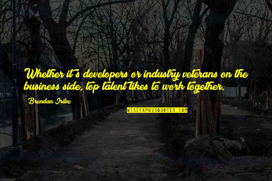 To Work Together Quotes By Brendan Iribe: Whether it's developers or industry veterans on the