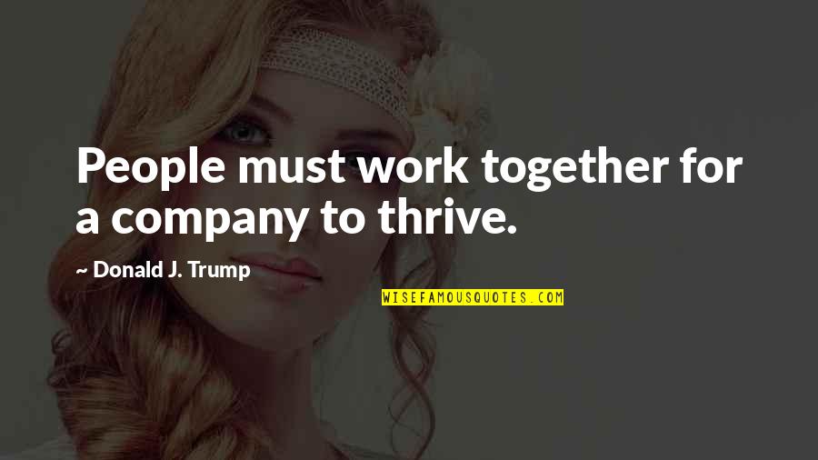 To Work Together Quotes By Donald J. Trump: People must work together for a company to