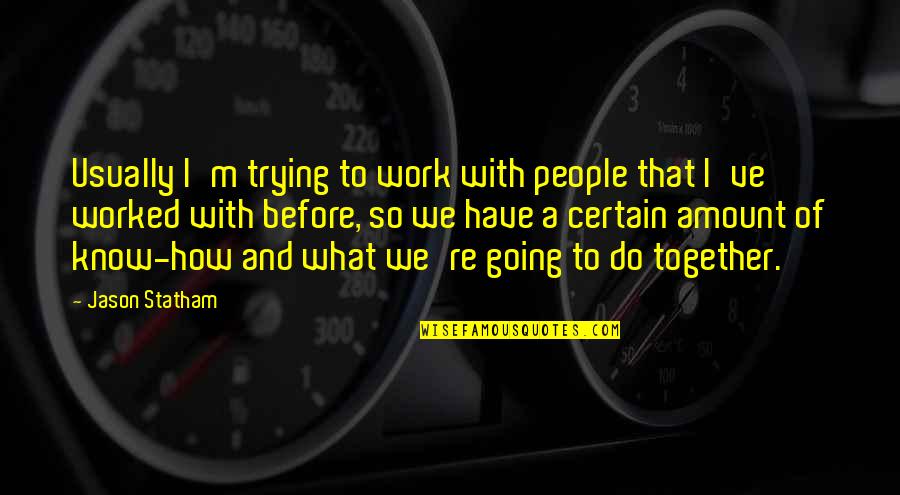 To Work Together Quotes By Jason Statham: Usually I'm trying to work with people that