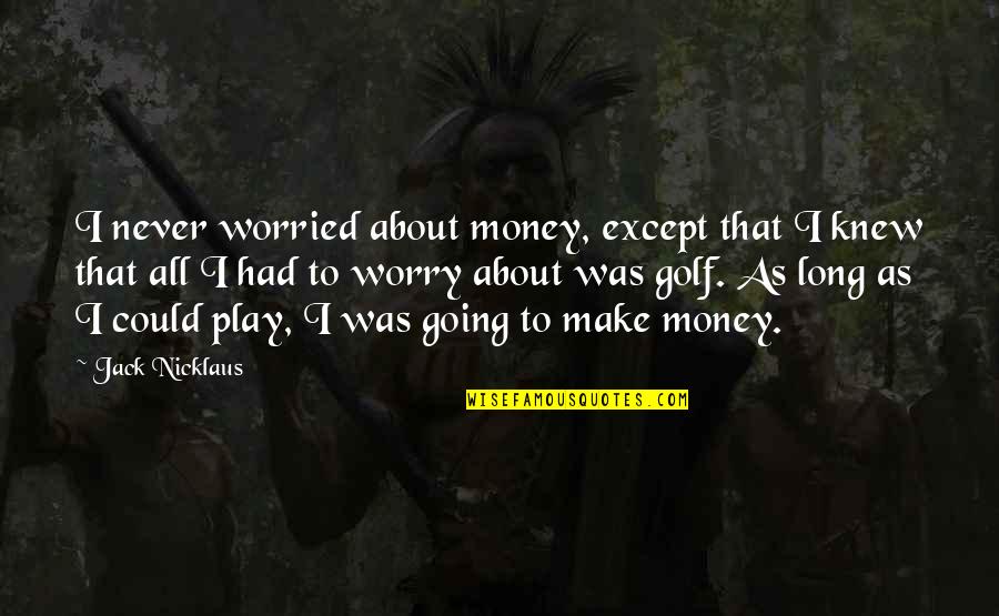 To Worry Quotes By Jack Nicklaus: I never worried about money, except that I