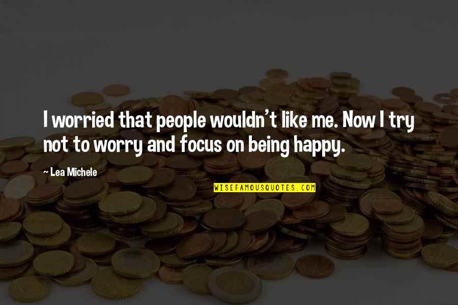 To Worry Quotes By Lea Michele: I worried that people wouldn't like me. Now