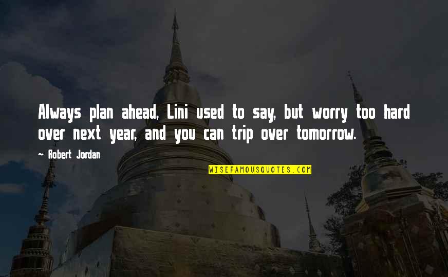 To Worry Quotes By Robert Jordan: Always plan ahead, Lini used to say, but