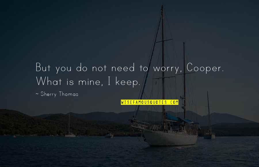 To Worry Quotes By Sherry Thomas: But you do not need to worry, Cooper.