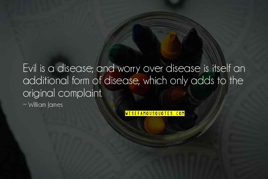 To Worry Quotes By William James: Evil is a disease; and worry over disease