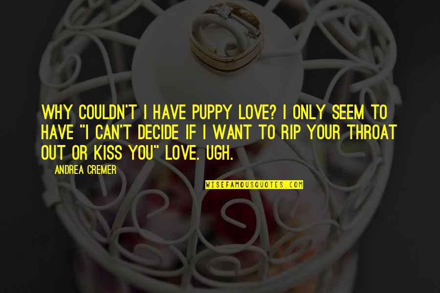 To You Love Quotes By Andrea Cremer: Why couldn't I have puppy love? I only To You Love Quotes By Andrea Cremer: Why couldn't I have puppy love? I only