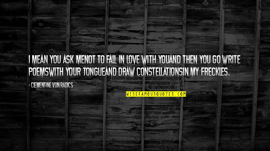 To You Love Quotes By Clementine Von Radics: I mean you ask menot to fall in To You Love Quotes By Clementine Von Radics: I mean you ask menot to fall in