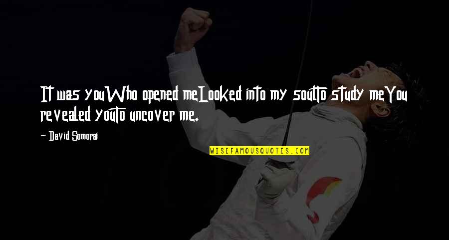 To You Love Quotes By David Somorai: It was youWho opened meLooked into my soulTo
