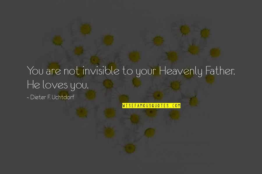 To You Love Quotes By Dieter F. Uchtdorf: You are not invisible to your Heavenly Father. To You Love Quotes By Dieter F. Uchtdorf: You are not invisible to your Heavenly Father.