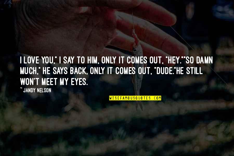 To You Love Quotes By Jandy Nelson: I love you," I say to him, only To You Love Quotes By Jandy Nelson: I love you," I say to him, only