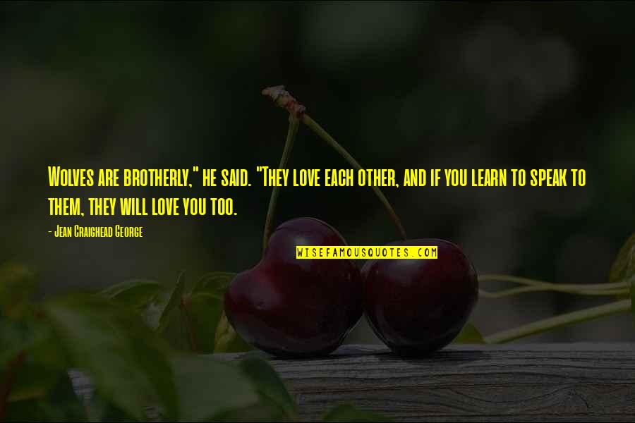 To You Love Quotes By Jean Craighead George: Wolves are brotherly," he said. "They love each To You Love Quotes By Jean Craighead George: Wolves are brotherly," he said. "They love each