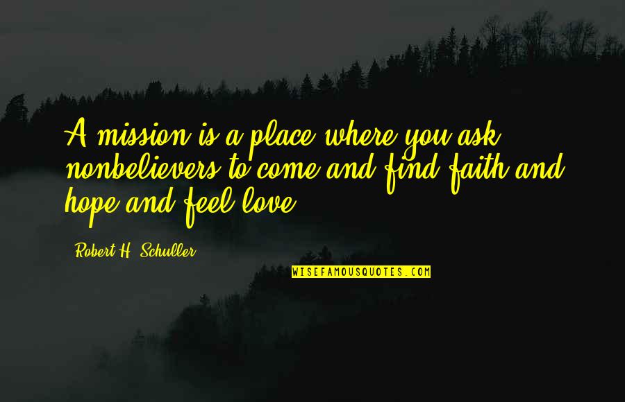 To You Love Quotes By Robert H. Schuller: A mission is a place where you ask