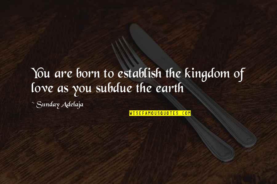 To You Love Quotes By Sunday Adelaja: You are born to establish the kingdom of
