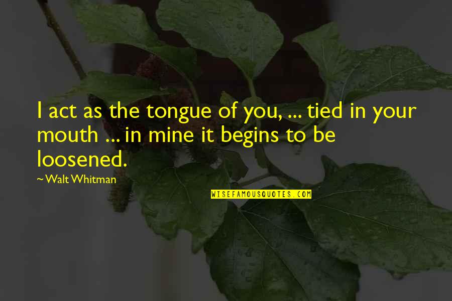 To You Walt Whitman Quotes By Walt Whitman: I act as the tongue of you, ...