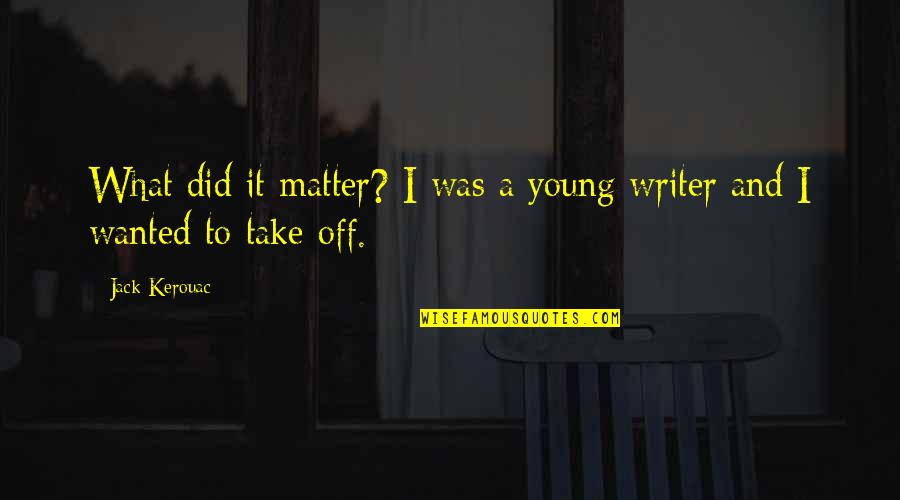 To Young To Quotes By Jack Kerouac: What did it matter? I was a young