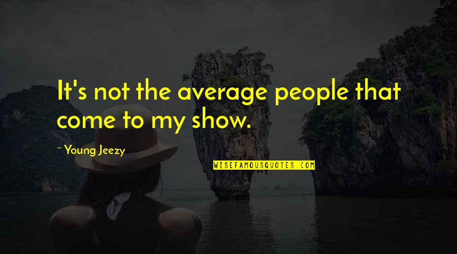 To Young To Quotes By Young Jeezy: It's not the average people that come to