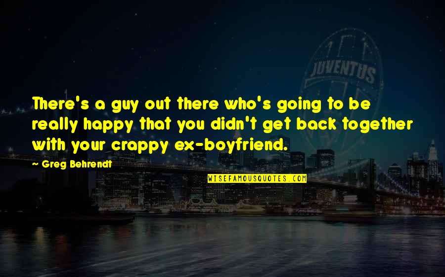 To Your Boyfriend Quotes By Greg Behrendt: There's a guy out there who's going to