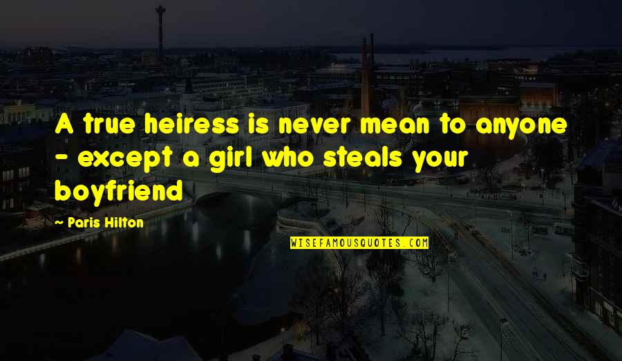 To Your Boyfriend Quotes By Paris Hilton: A true heiress is never mean to anyone