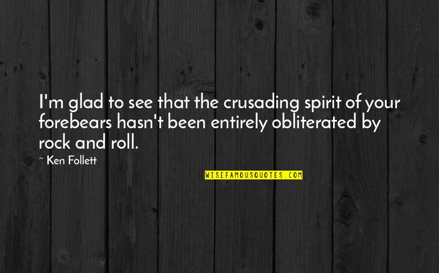 To Your Eternity Quotes By Ken Follett: I'm glad to see that the crusading spirit