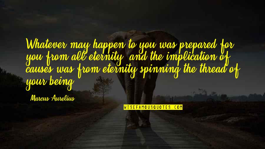 To Your Eternity Quotes By Marcus Aurelius: Whatever may happen to you was prepared for