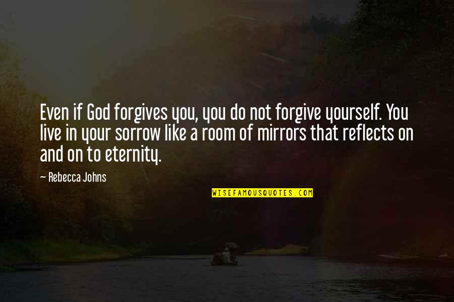 To Your Eternity Quotes By Rebecca Johns: Even if God forgives you, you do not