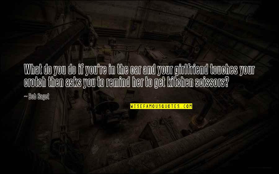 To Your Girlfriend Quotes By Bob Saget: What do you do if you're in the To Your Girlfriend Quotes By Bob Saget: What do you do if you're in the