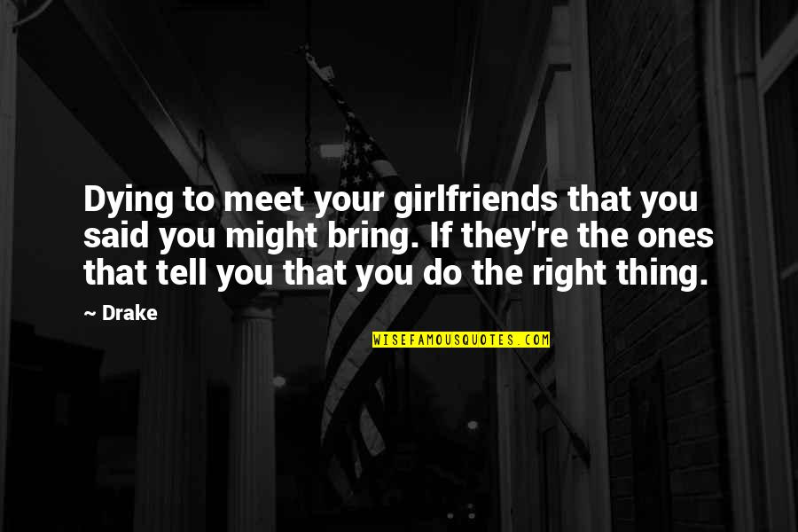 To Your Girlfriend Quotes By Drake: Dying to meet your girlfriends that you said To Your Girlfriend Quotes By Drake: Dying to meet your girlfriends that you said